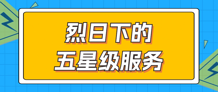 烈日下的五星級服務(wù) | 輾轉(zhuǎn)四地奔波1000多公里，為客戶送上星級服務(wù)！